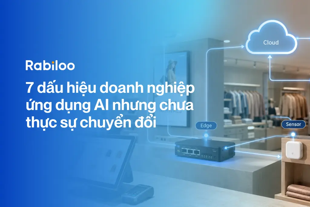 7 dấu hiệu doanh nghiệp ứng dụng AI nhưng chưa thực sự chuyển đổi