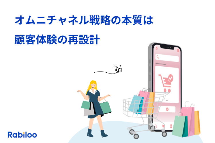 オムニチャネル戦略の本質とはチャネルの統合ではなく【顧客体験の再設計】