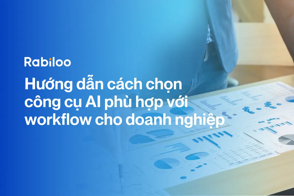 Hướng dẫn cách chọn công cụ AI phù hợp với workflow cho doanh nghiệp